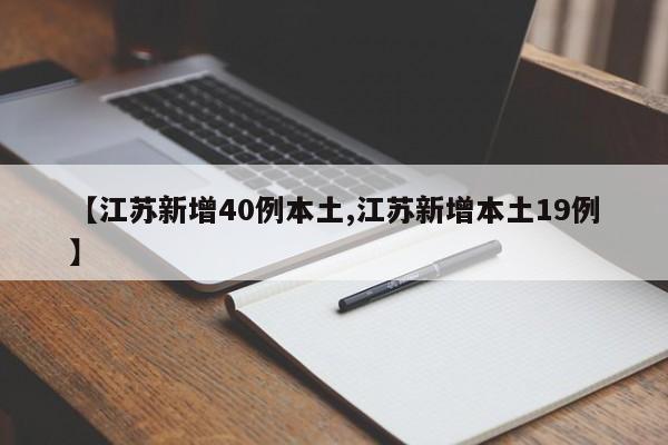 【江苏新增40例本土,江苏新增本土19例】