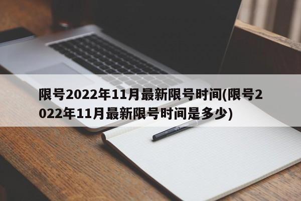 限号2022年11月最新限号时间(限号2022年11月最新限号时间是多少)