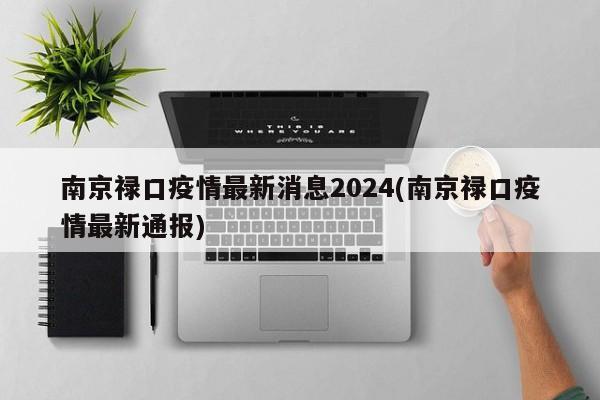 南京禄口疫情最新消息2024(南京禄口疫情最新通报)