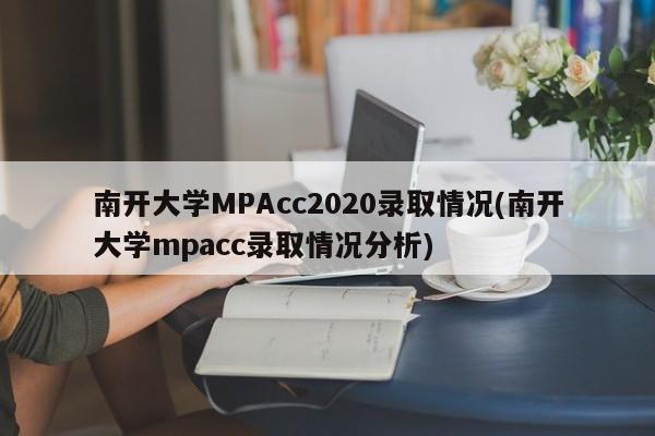南开大学MPAcc2020录取情况(南开大学mpacc录取情况分析)