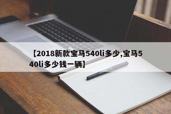 【2018新款宝马540li多少,宝马540li多少钱一辆】