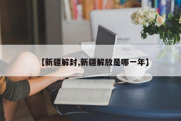【新疆解封,新疆解放是哪一年】