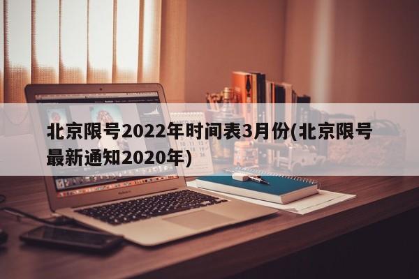北京限号2022年时间表3月份(北京限号最新通知2020年)