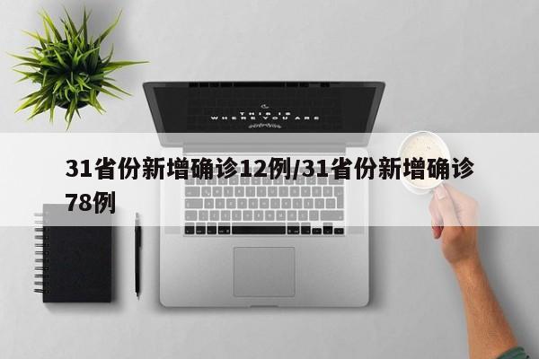 31省份新增确诊12例/31省份新增确诊78例