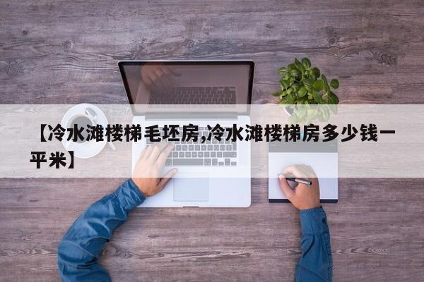 【冷水滩楼梯毛坯房,冷水滩楼梯房多少钱一平米】
