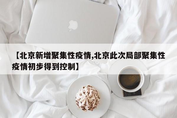 【北京新增聚集性疫情,北京此次局部聚集性疫情初步得到控制】