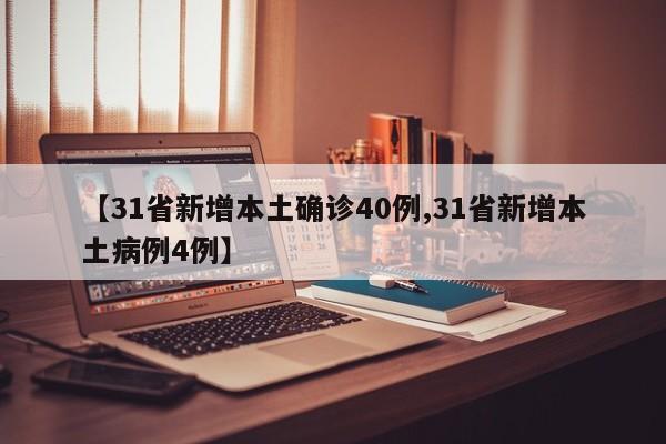 【31省新增本土确诊40例,31省新增本土病例4例】
