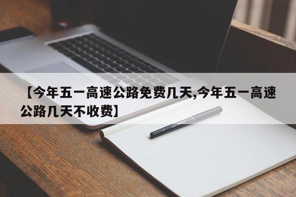 【今年五一高速公路免费几天,今年五一高速公路几天不收费】