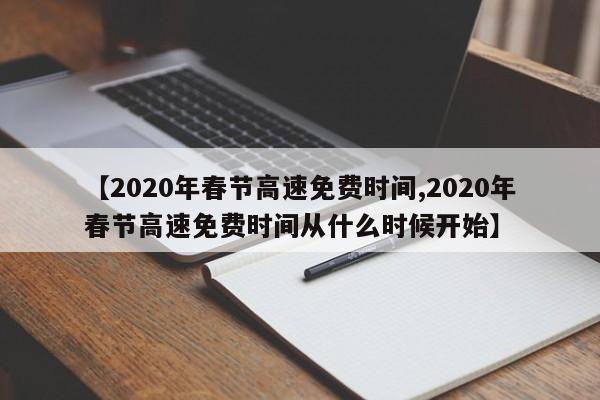 【2020年春节高速免费时间,2020年春节高速免费时间从什么时候开始】