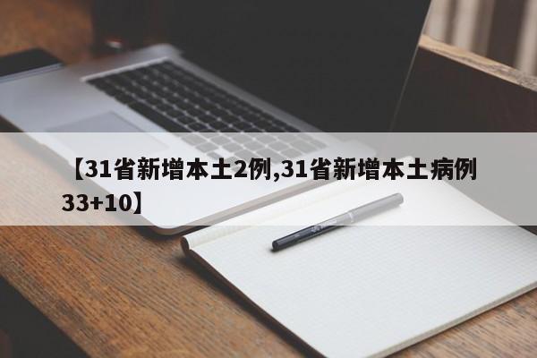 【31省新增本土2例,31省新增本土病例33+10】