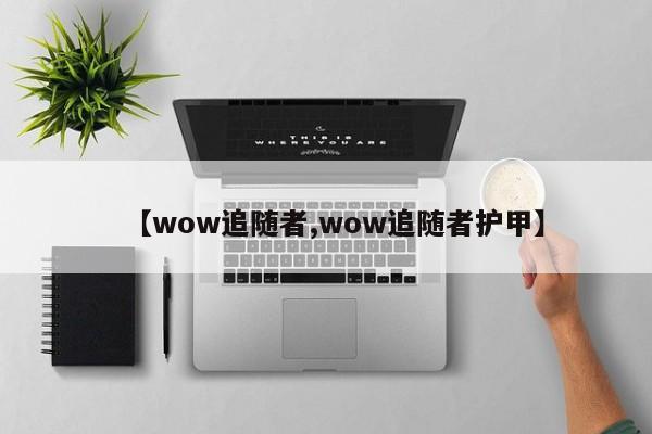 【wow追随者,wow追随者护甲】