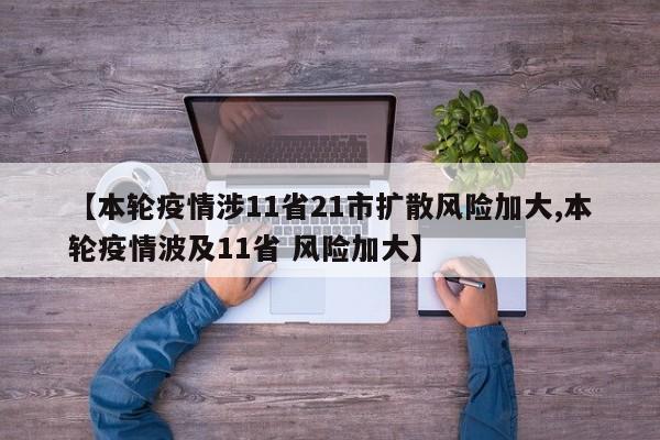 【本轮疫情涉11省21市扩散风险加大,本轮疫情波及11省 风险加大】