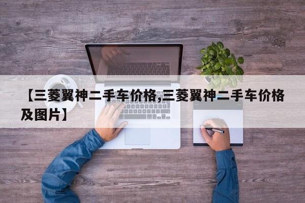 【三菱翼神二手车价格,三菱翼神二手车价格及图片】