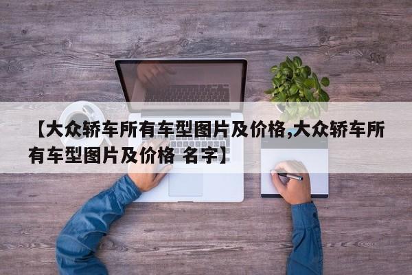 【大众轿车所有车型图片及价格,大众轿车所有车型图片及价格 名字】