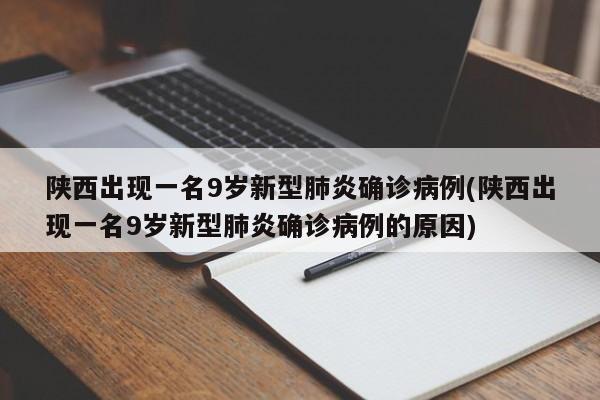 陕西出现一名9岁新型肺炎确诊病例(陕西出现一名9岁新型肺炎确诊病例的原因)