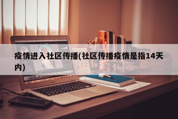 疫情进入社区传播(社区传播疫情是指14天内)