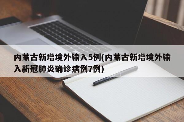 内蒙古新增境外输入5例(内蒙古新增境外输入新冠肺炎确诊病例7例)