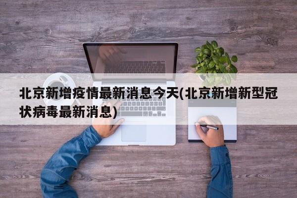 北京新增疫情最新消息今天(北京新增新型冠状病毒最新消息)