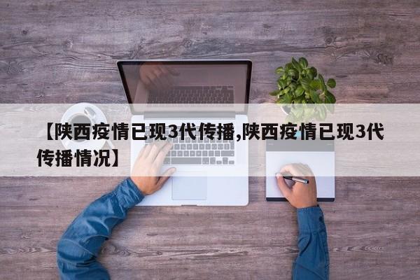 【陕西疫情已现3代传播,陕西疫情已现3代传播情况】