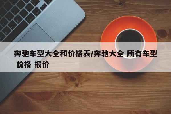 奔驰车型大全和价格表/奔驰大全 所有车型 价格 报价
