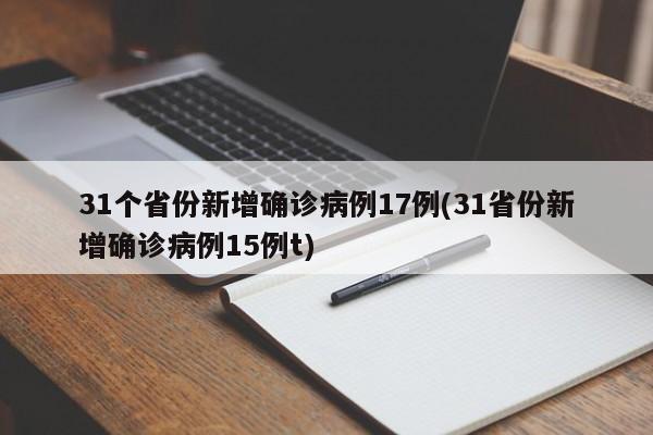 31个省份新增确诊病例17例(31省份新增确诊病例15例t)