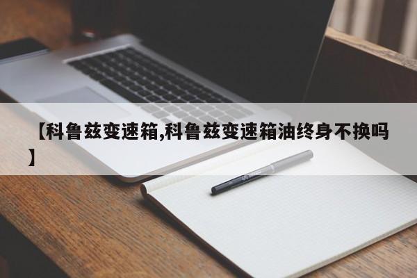 【科鲁兹变速箱,科鲁兹变速箱油终身不换吗】