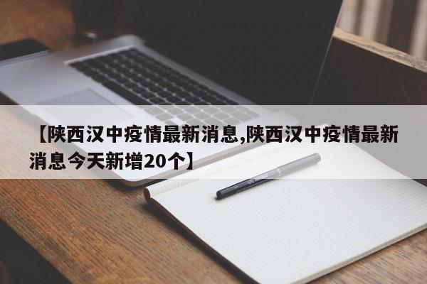 【陕西汉中疫情最新消息,陕西汉中疫情最新消息今天新增20个】