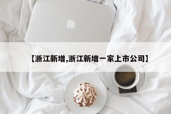 【浙江新增,浙江新增一家上市公司】