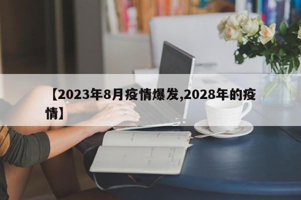 【2023年8月疫情爆发,2028年的疫情】