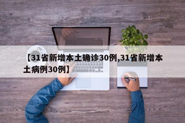 【31省新增本土确诊30例,31省新增本土病例30例】