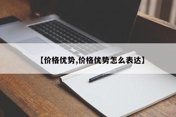 【价格优势,价格优势怎么表达】