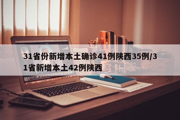 31省份新增本土确诊41例陕西35例/31省新增本土42例陕西