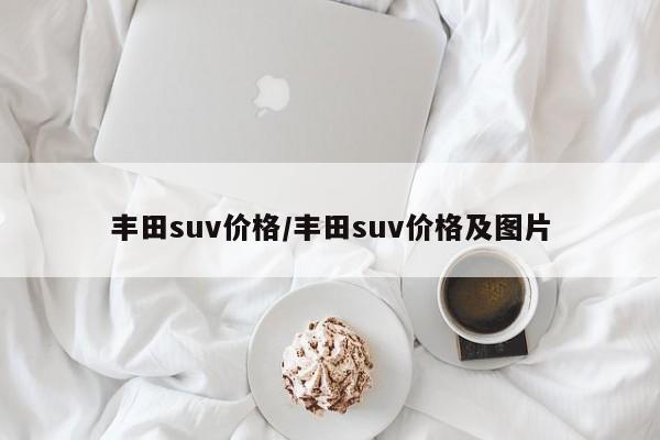 丰田suv价格/丰田suv价格及图片