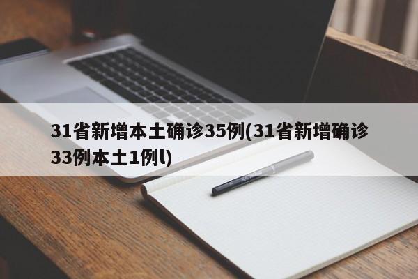 31省新增本土确诊35例(31省新增确诊33例本土1例l)