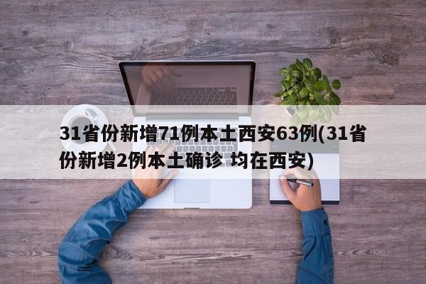 31省份新增71例本土西安63例(31省份新增2例本土确诊 均在西安)