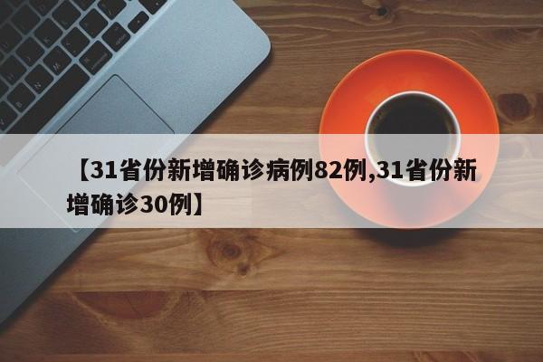 【31省份新增确诊病例82例,31省份新增确诊30例】