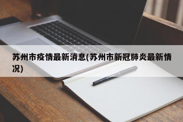 苏州市疫情最新消息(苏州市新冠肺炎最新情况)