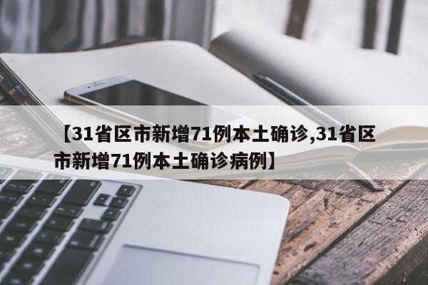 【31省区市新增71例本土确诊,31省区市新增71例本土确诊病例】