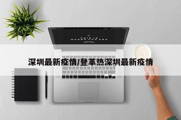 深圳最新疫情/登革热深圳最新疫情