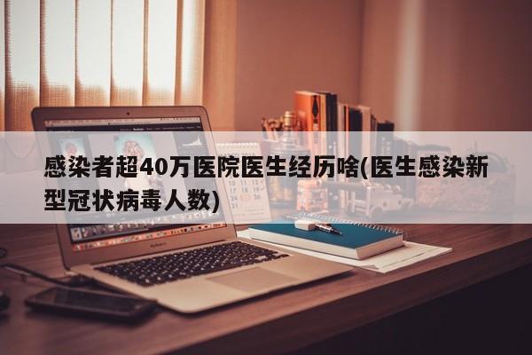 感染者超40万医院医生经历啥(医生感染新型冠状病毒人数)