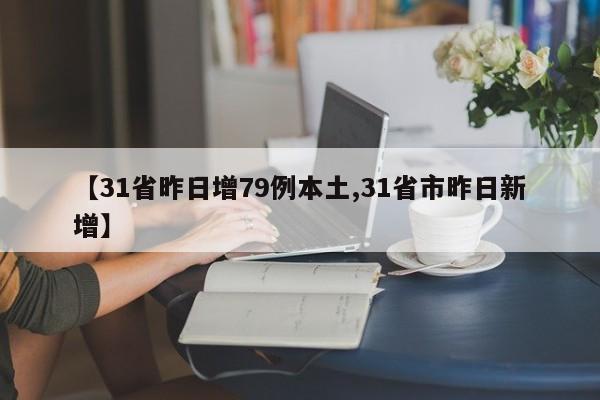 【31省昨日增79例本土,31省市昨日新增】